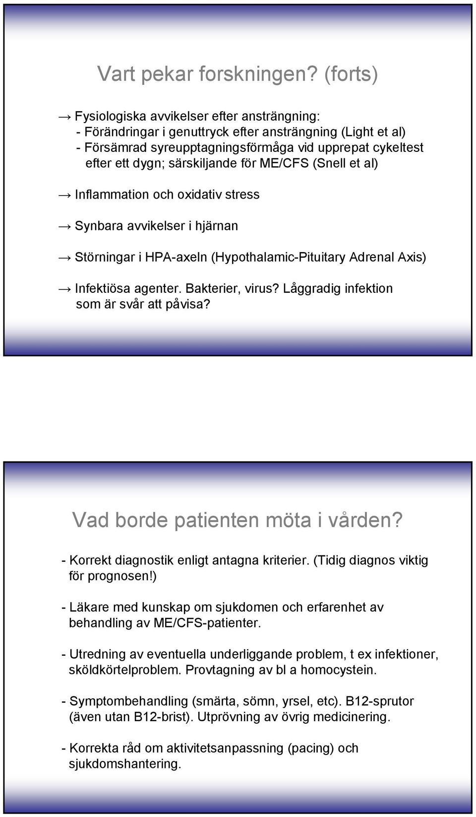 för ME/CFS (Snell et al) Inflammation och oxidativ stress Synbara avvikelser i hjärnan Störningar i HPA-axeln (Hypothalamic-Pituitary Adrenal Axis) Infektiösa agenter. Bakterier, virus?