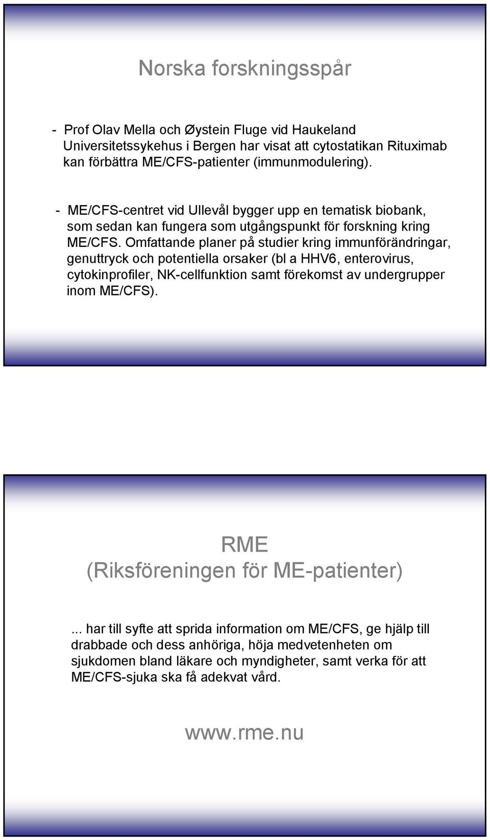 Omfattande planer på studier kring immunförändringar, genuttryck och potentiella orsaker (bl a HHV6, enterovirus, cytokinprofiler, NK-cellfunktion samt förekomst av undergrupper inom ME/CFS).