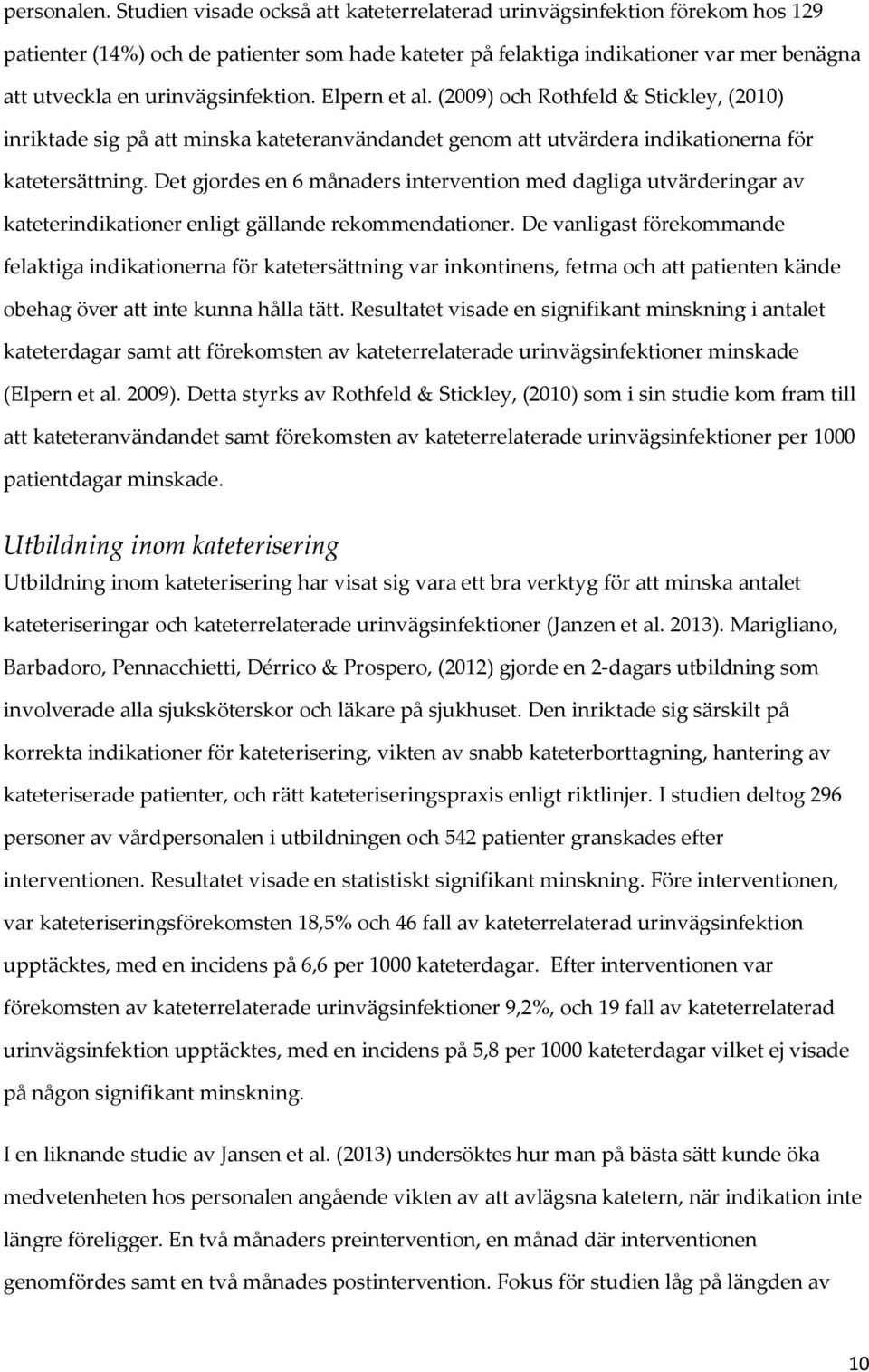 urinvägsinfektion. Elpern et al. (2009) och Rothfeld & Stickley, (2010) inriktade sig på att minska kateteranvändandet genom att utvärdera indikationerna för katetersättning.