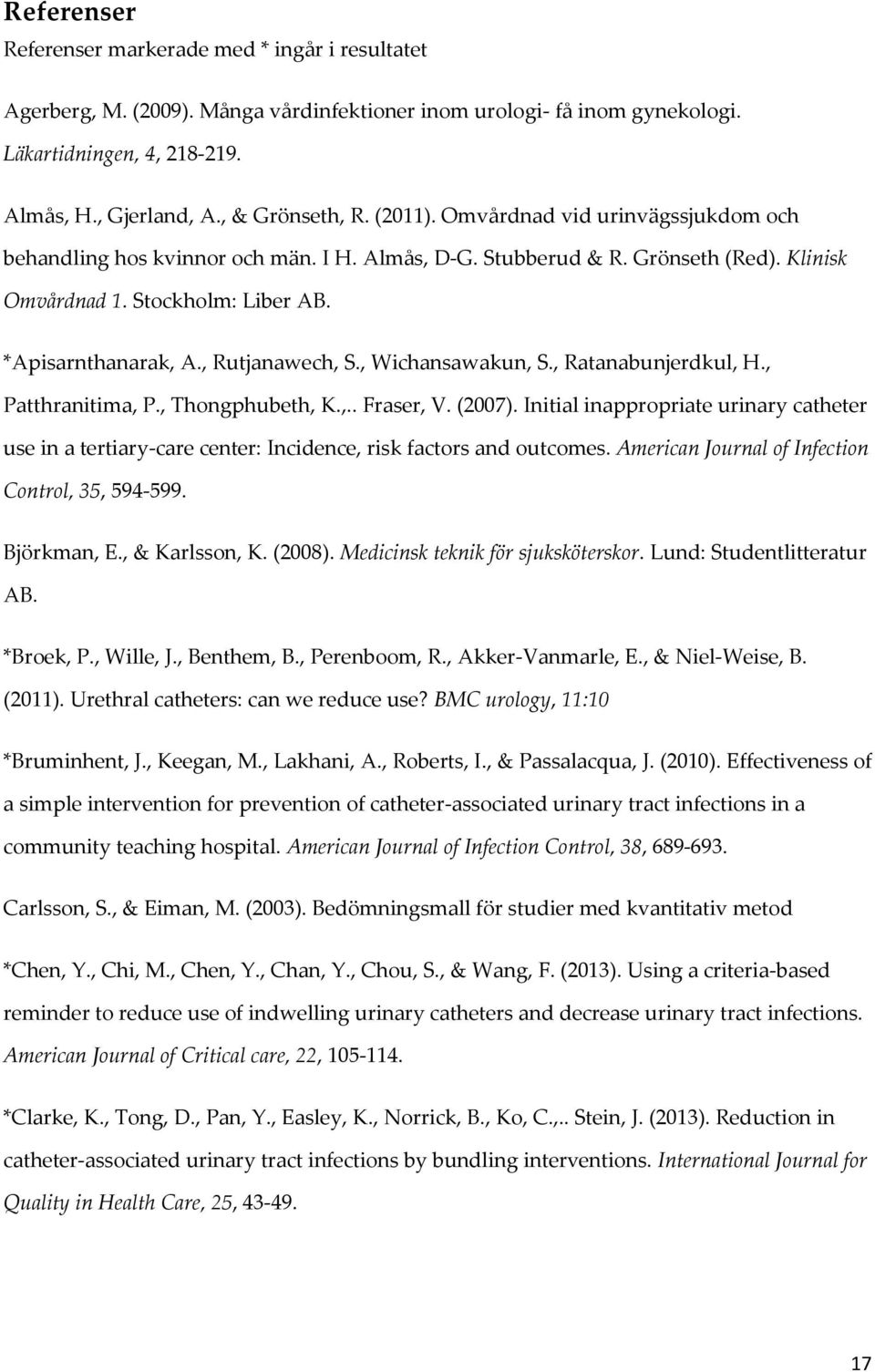 *Apisarnthanarak, A., Rutjanawech, S., Wichansawakun, S., Ratanabunjerdkul, H., Patthranitima, P., Thongphubeth, K.,.. Fraser, V. (2007).