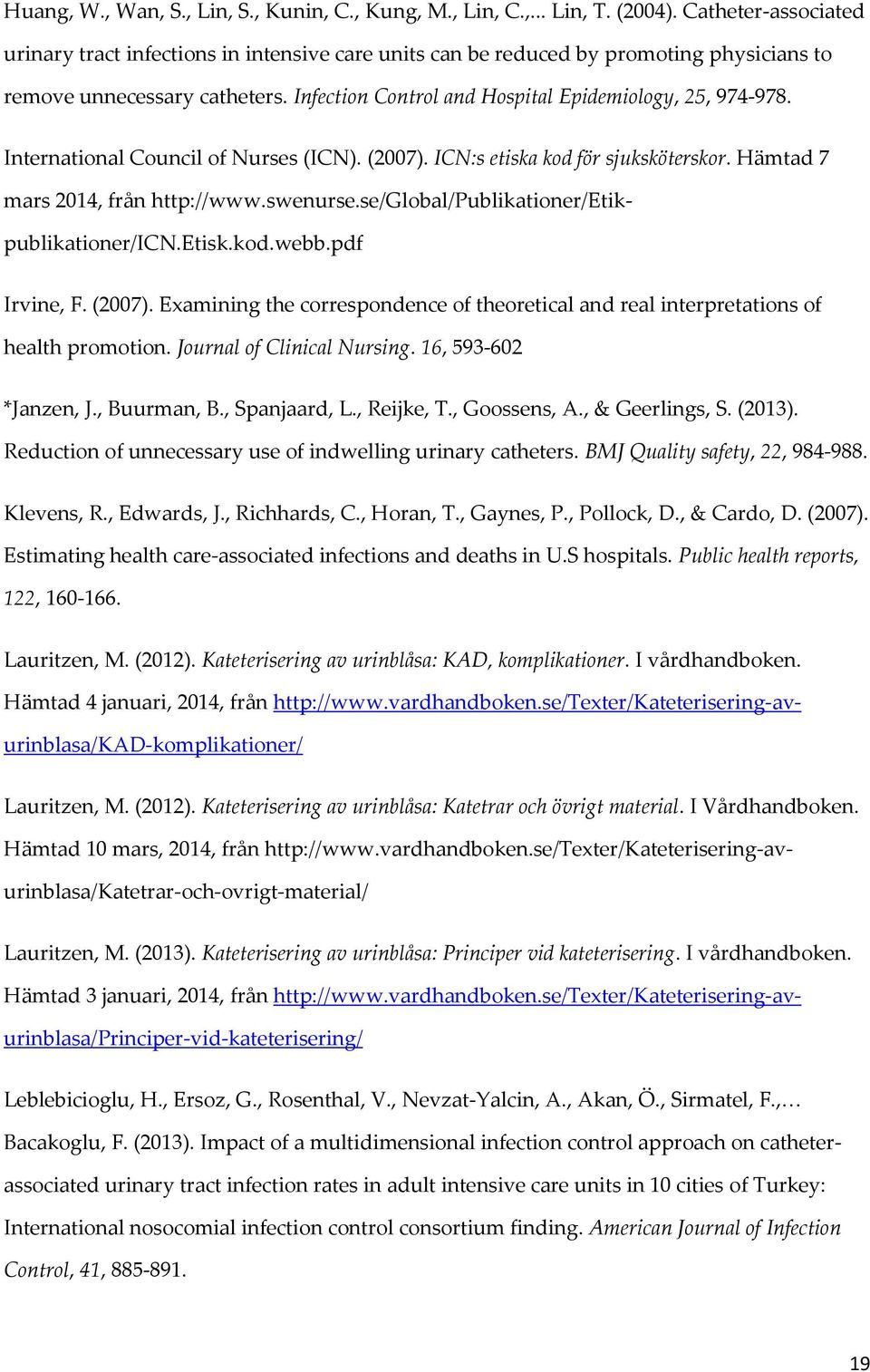 International Council of Nurses (ICN). (2007). ICN:s etiska kod för sjuksköterskor. Hämtad 7 mars 2014, från http://www.swenurse.se/global/publikationer/etikpublikationer/icn.etisk.kod.webb.