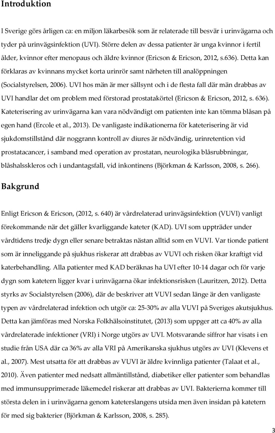 Detta kan förklaras av kvinnans mycket korta urinrör samt närheten till analöppningen (Socialstyrelsen, 2006).