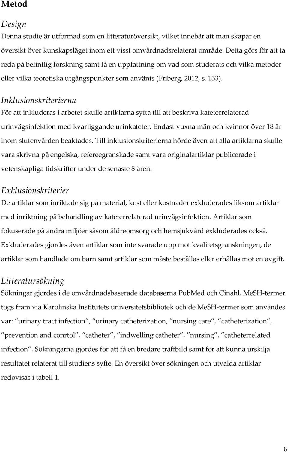 Inklusionskriterierna För att inkluderas i arbetet skulle artiklarna syfta till att beskriva kateterrelaterad urinvägsinfektion med kvarliggande urinkateter.