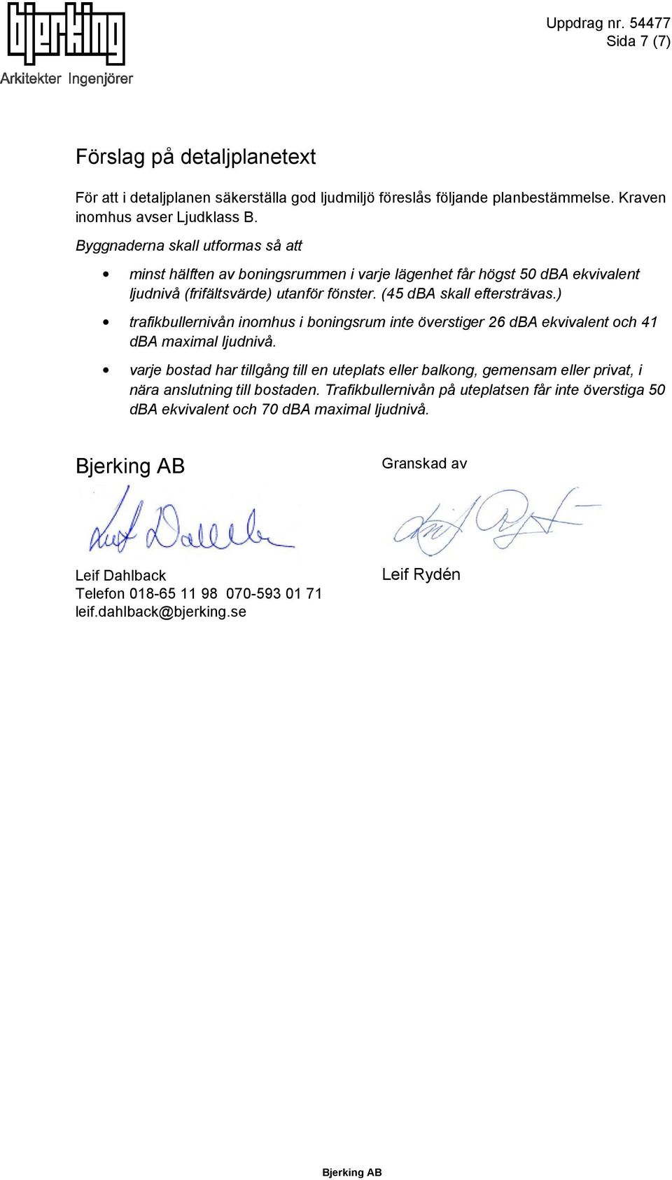 ) trafikbullernivån inomhus i boningsrum inte överstiger 26 dba ekvivalent och 41 dba maximal ljudnivå.