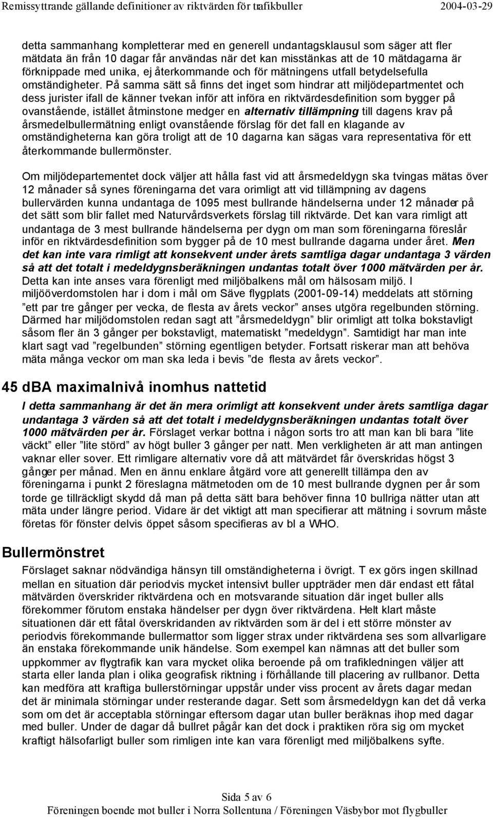 På samma sätt så finns det inget som hindrar att miljödepartmentet och dess jurister ifall de känner tvekan inför att införa en riktvärdesdefinition som bygger på ovanstående, istället åtminstone