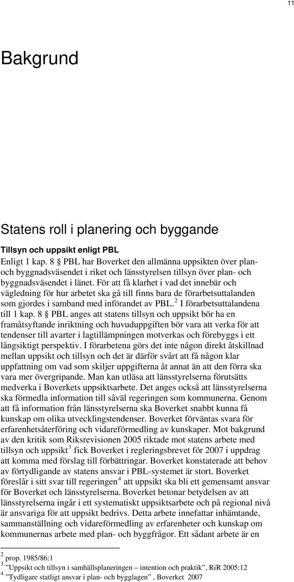 För att få klarhet i vad det innebär och vägledning för hur arbetet ska gå till finns bara de förarbetsuttalanden som gjordes i samband med införandet av PBL. 2 I förarbetsuttalandena till 1 kap.