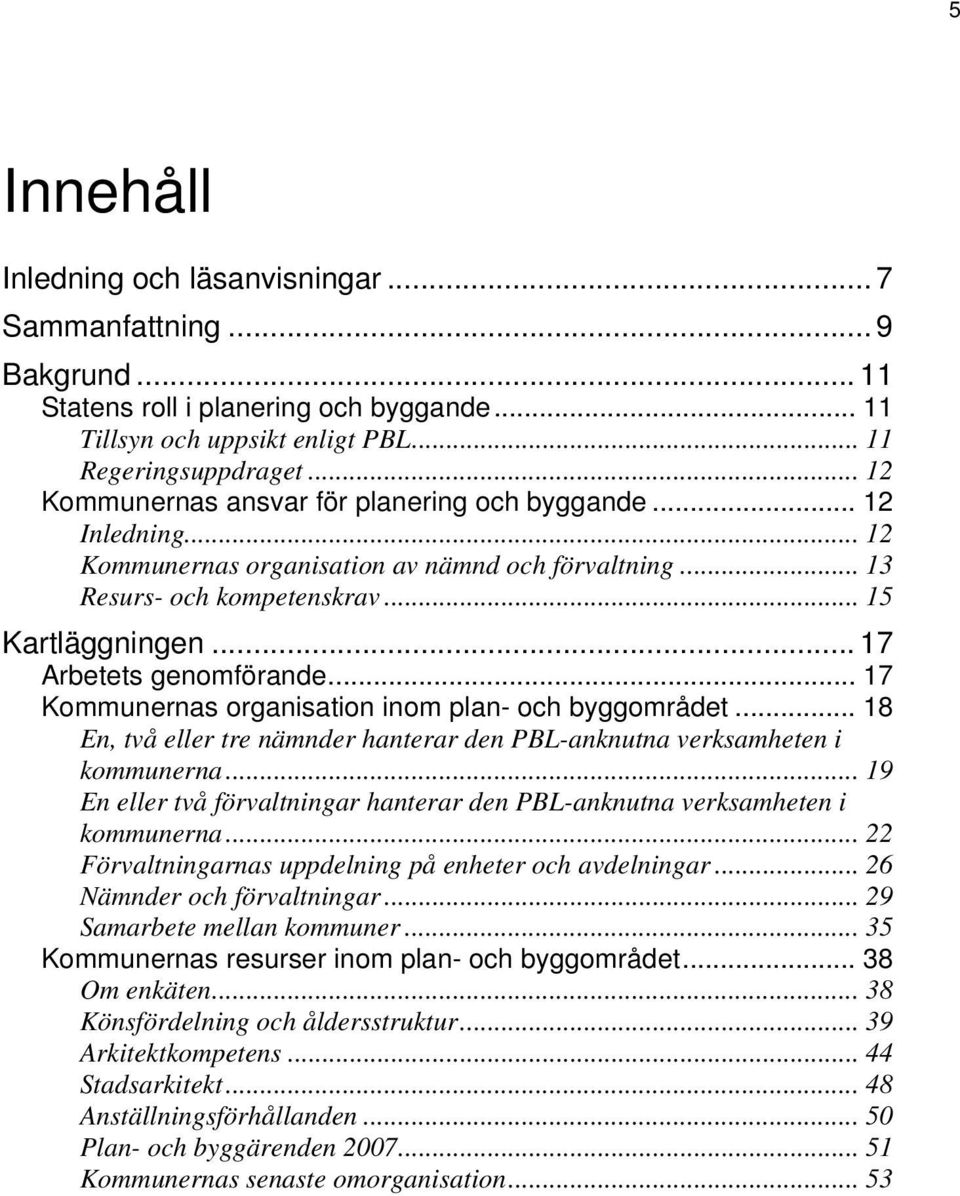 .. 17 Arbetets genomförande... 17 Kommunernas organisation inom plan- och byggområdet... 18 En, två eller tre nämnder hanterar den PBL-anknutna verksamheten i kommunerna.