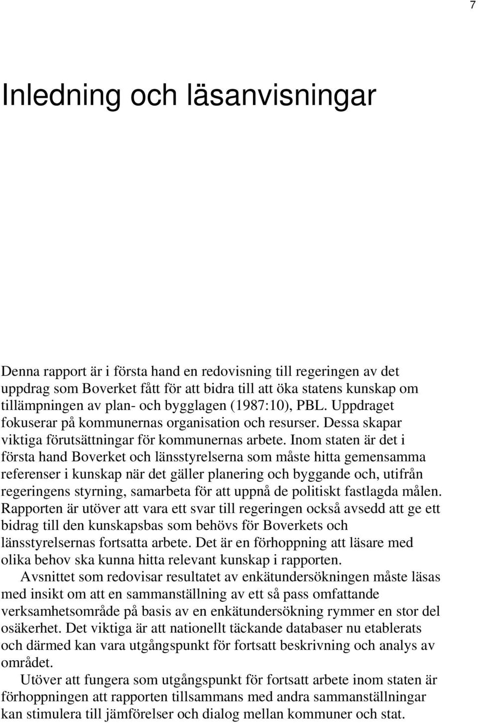 Inom staten är det i första hand Boverket och länsstyrelserna som måste hitta gemensamma referenser i kunskap när det gäller planering och byggande och, utifrån regeringens styrning, samarbeta för