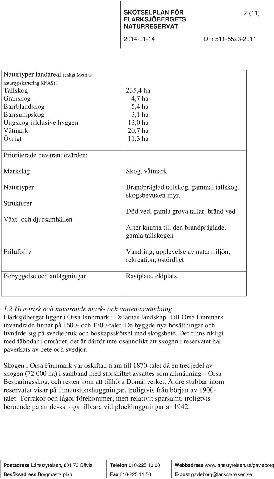 anläggningar Skog, våtmark Brandpräglad tallskog, gammal tallskog, skogsbevuxen myr.