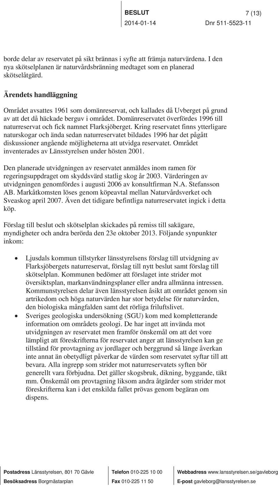 Ärendets handläggning Området avsattes 1961 som domänreservat, och kallades då Uvberget på grund av att det då häckade berguv i området.