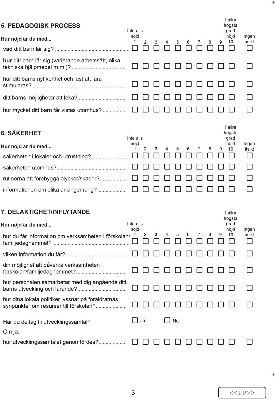 .. säkerheten i lokaler och utrustning?... I allra 0 Ingen åsikt säkerheten utomhus?... rutinerna att förebygga olyckor/skador?... informationen om olika arrangemang?... 7.