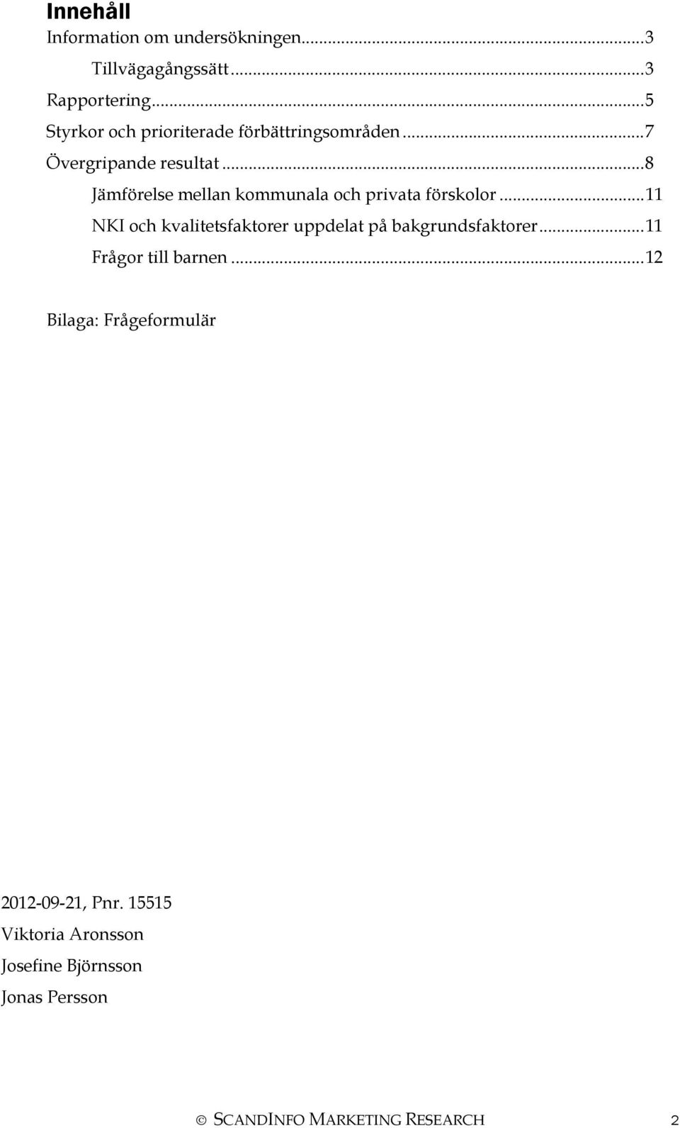 .. 8 Jämförelse mellan kommunala och privata förskolor.