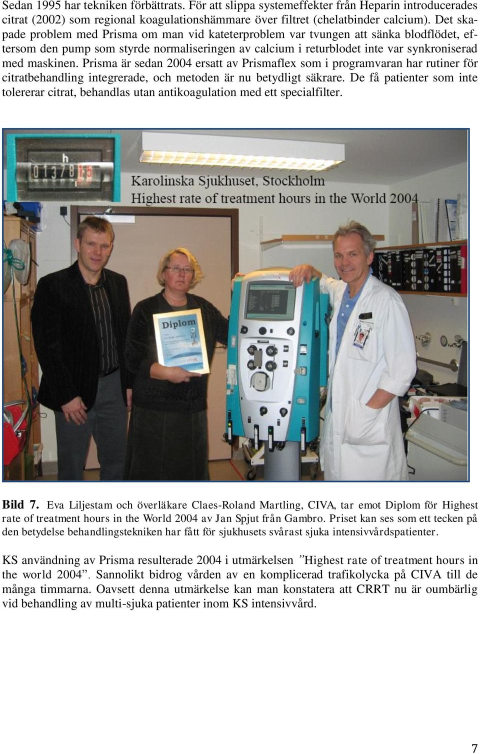 Prisma är sedan 2004 ersatt av Prismaflex som i programvaran har rutiner för citratbehandling integrerade, och metoden är nu betydligt säkrare.