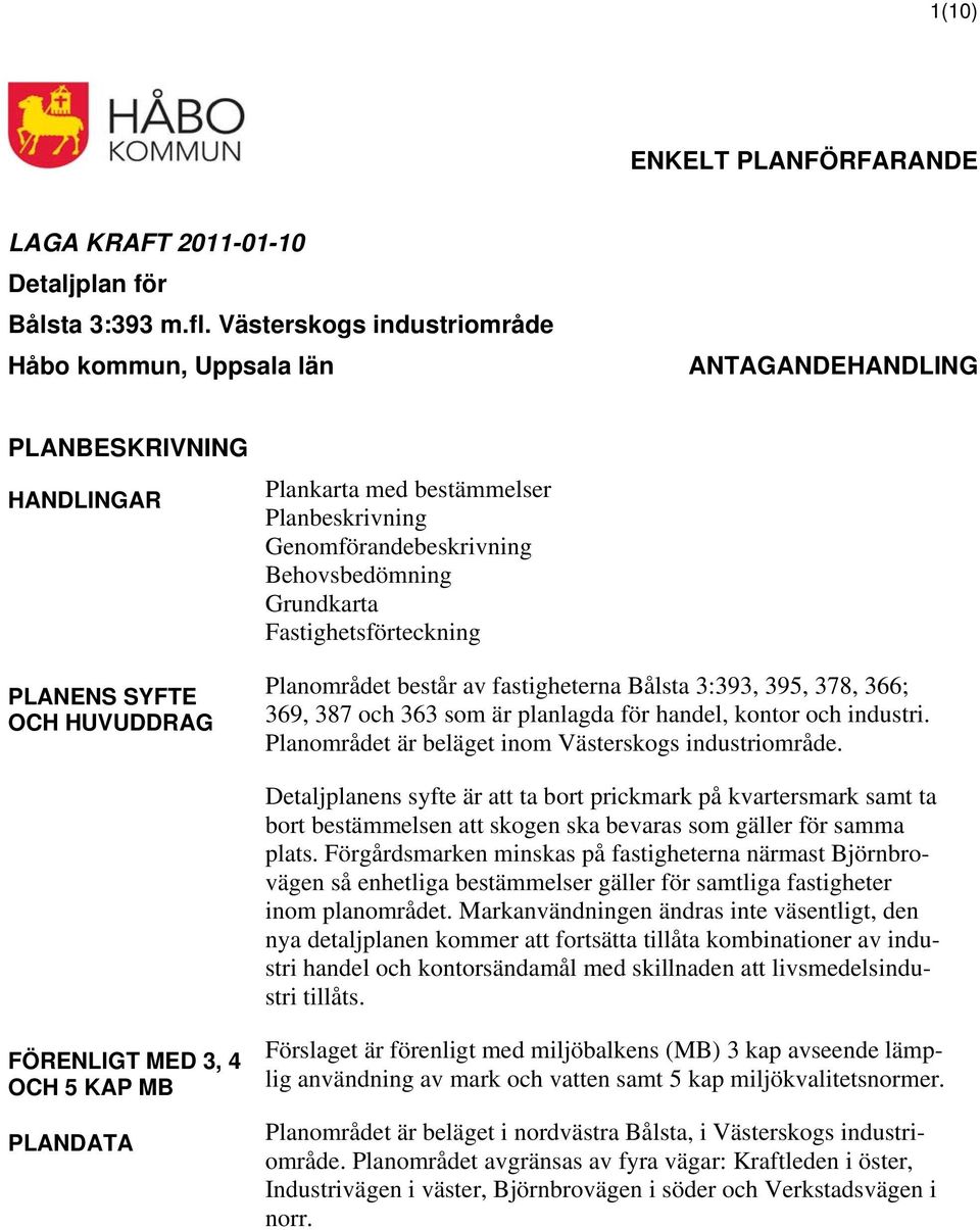 Behovsbedömning Grundkarta Fastighetsförteckning Planområdet består av fastigheterna Bålsta 3:393, 395, 378, 366; 369, 387 och 363 som är planlagda för handel, kontor och industri.