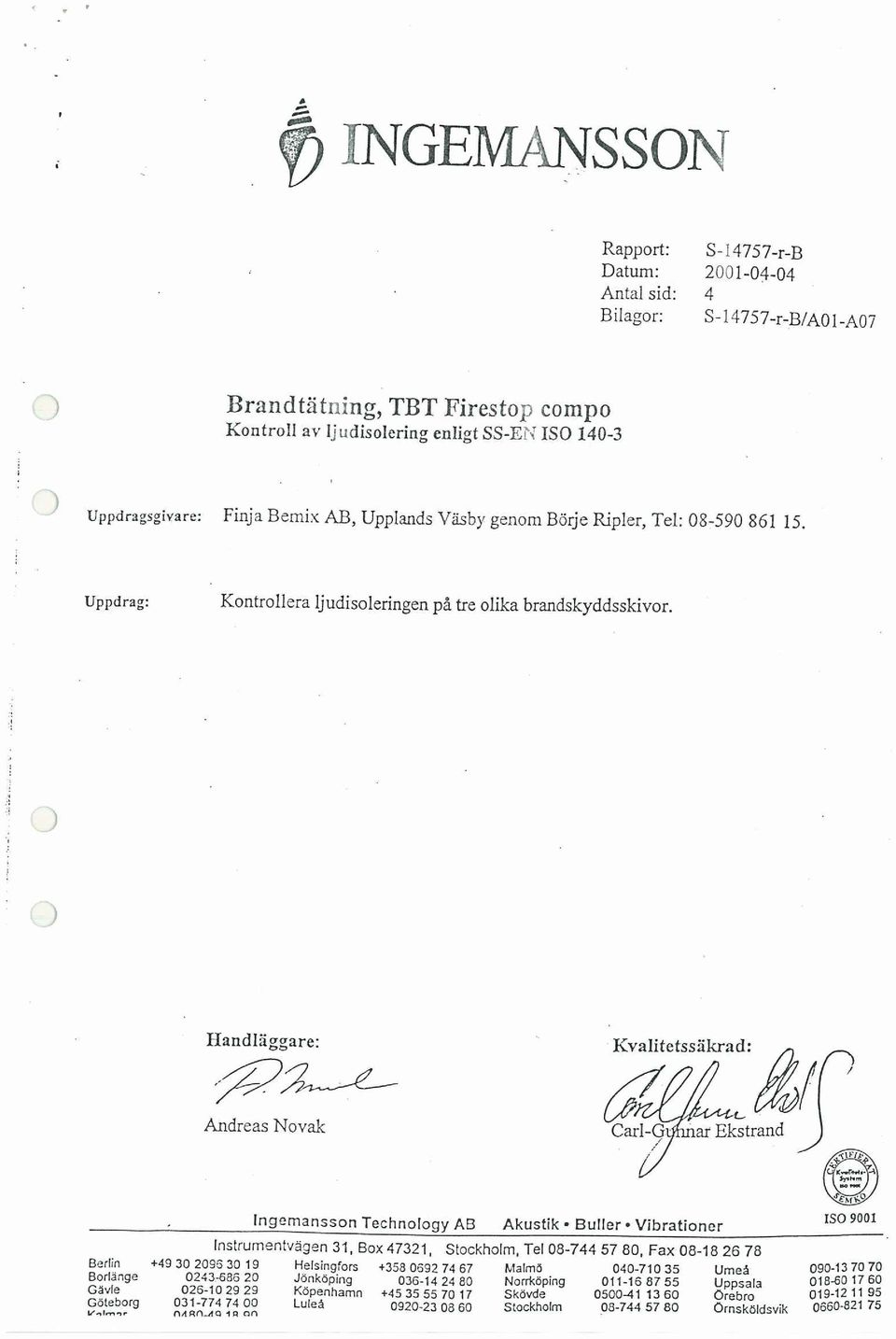 Haridläggare: Kvalitetssäkrad: Andreas Novak fl Ingemansson Technology AB Akustik Buller Vibrationer 1 1 lnstrumentvägen 31, Box 473211 Stockholm, Tel 8-74457 8, Fax 8-182678 Berlin +4996 19