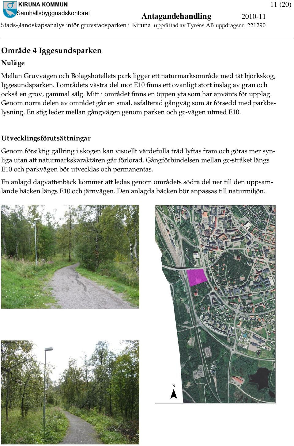 Genom norra delen av området går en smal, asfalterad gångväg som är försedd med parkbelysning. En stig leder mellan gångvägen genom parken och gc-vägen utmed E10.