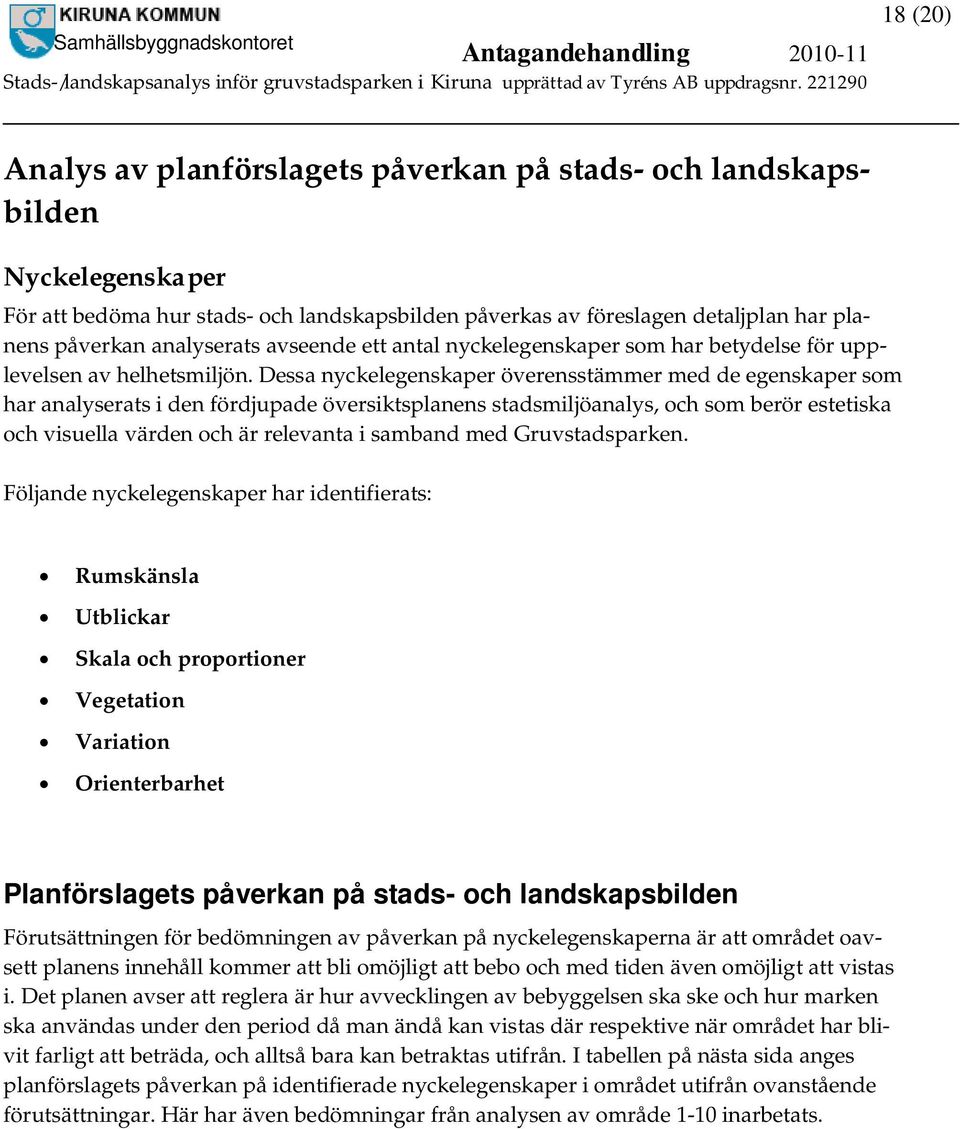 Dessa nyckelegenskaper överensstämmer med de egenskaper som har analyserats i den fördjupade översiktsplanens stadsmiljöanalys, och som berör estetiska och visuella värden och är relevanta i samband