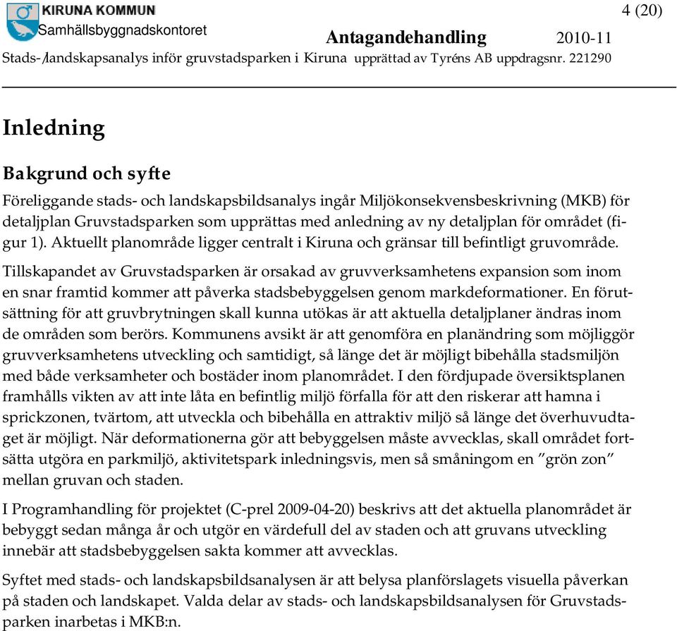 Tillskapandet av Gruvstadsparken är orsakad av gruvverksamhetens expansion som inom en snar framtid kommer att påverka stadsbebyggelsen genom markdeformationer.