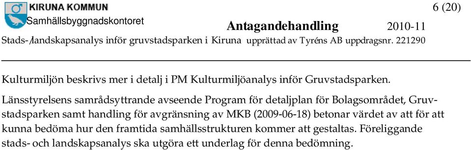 handling för avgränsning av MKB (2009-06-18) betonar värdet av att för att kunna bedöma hur den framtida