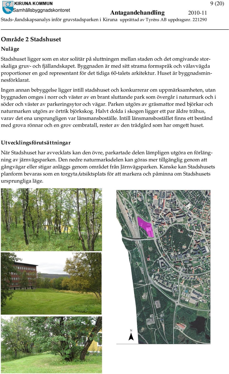 Ingen annan bebyggelse ligger intill stadshuset och konkurrerar om uppmärksamheten, utan byggnaden omges i norr och väster av en brant sluttande park som övergår i naturmark och i söder och väster av