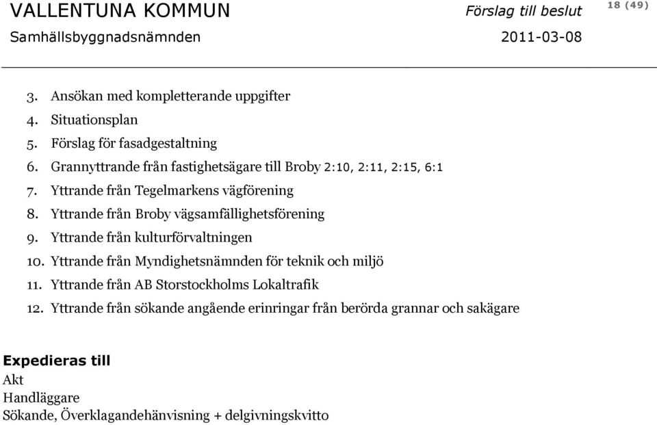 Yttrande från Broby vägsamfällighetsförening 9. Yttrande från kulturförvaltningen 10.