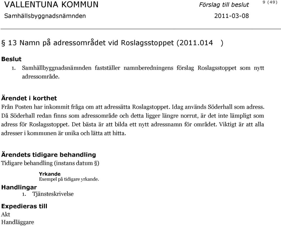 Från Posten har inkommit fråga om att adressätta Roslagstoppet. Idag används Söderhall som adress.