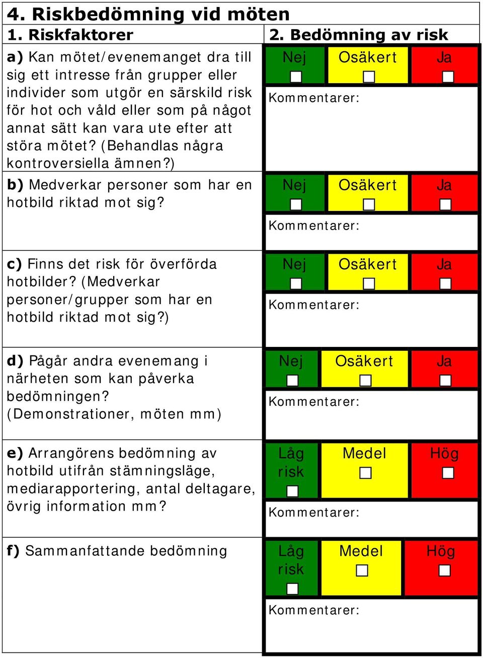 störa mötet? (Behandlas några kontroversiella ämnen?) b) Medverkar personer som har en hotbild riktad mot sig?