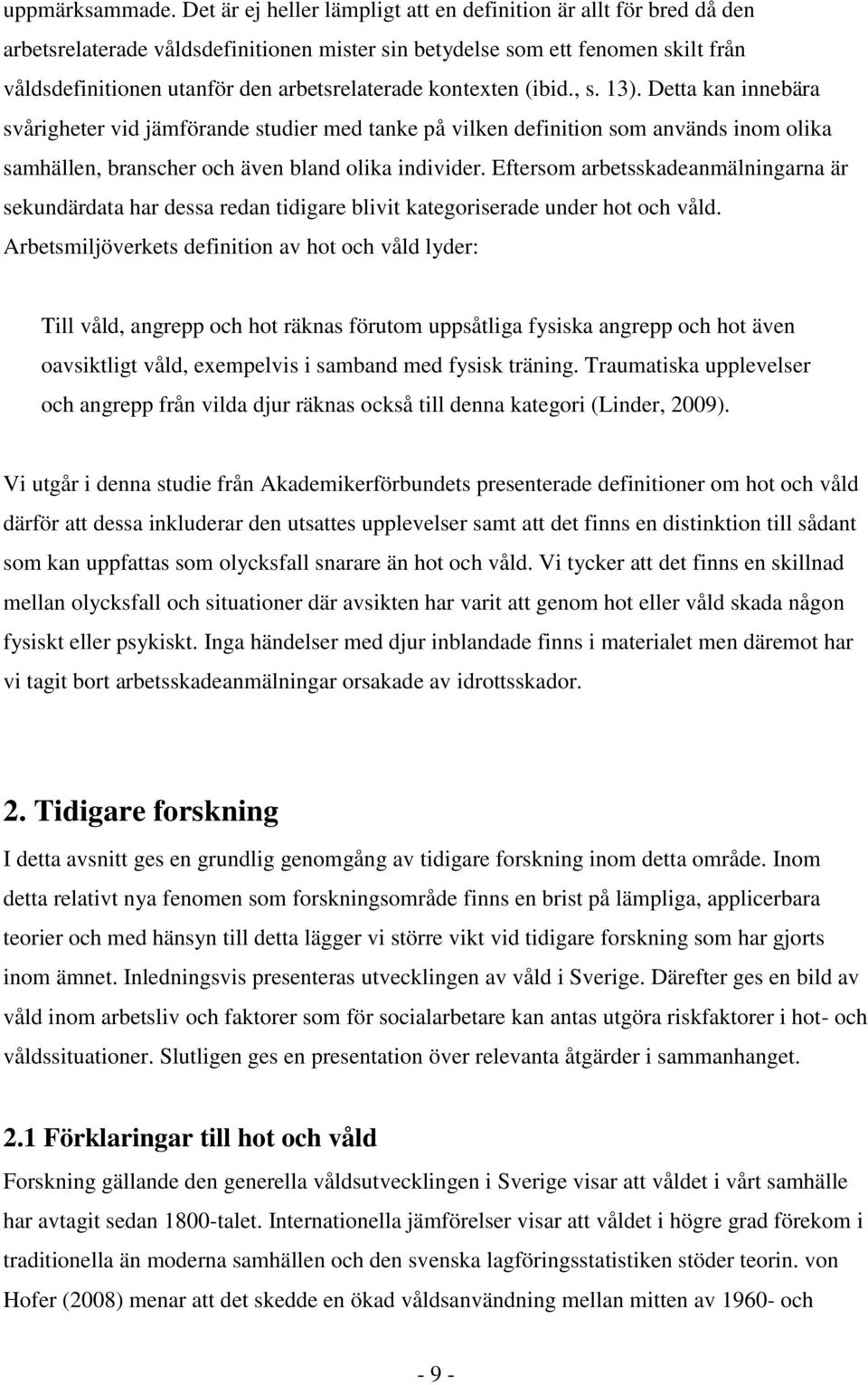 kontexten (ibid., s. 13). Detta kan innebära svårigheter vid jämförande studier med tanke på vilken definition som används inom olika samhällen, branscher och även bland olika individer.