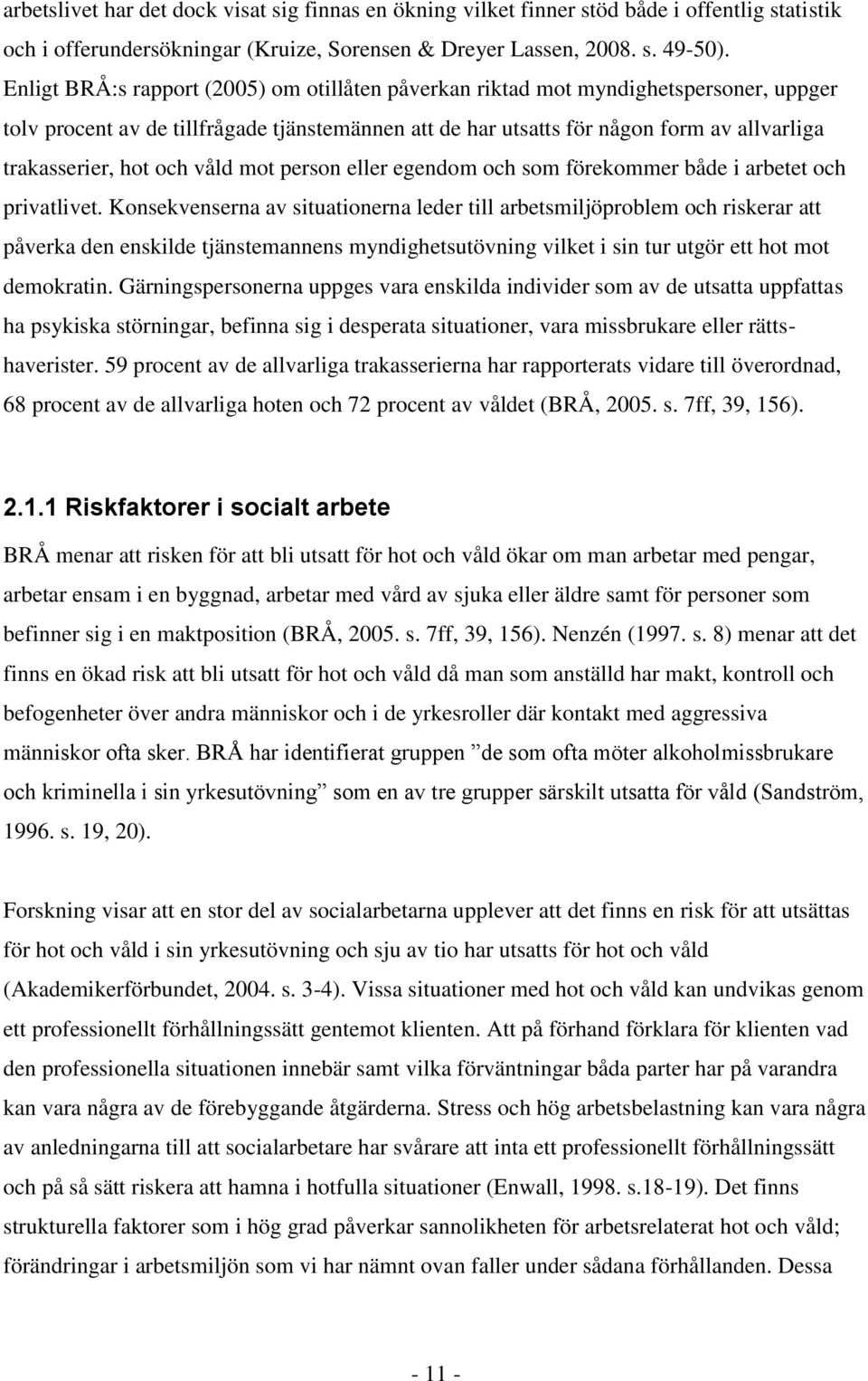och våld mot person eller egendom och som förekommer både i arbetet och privatlivet.
