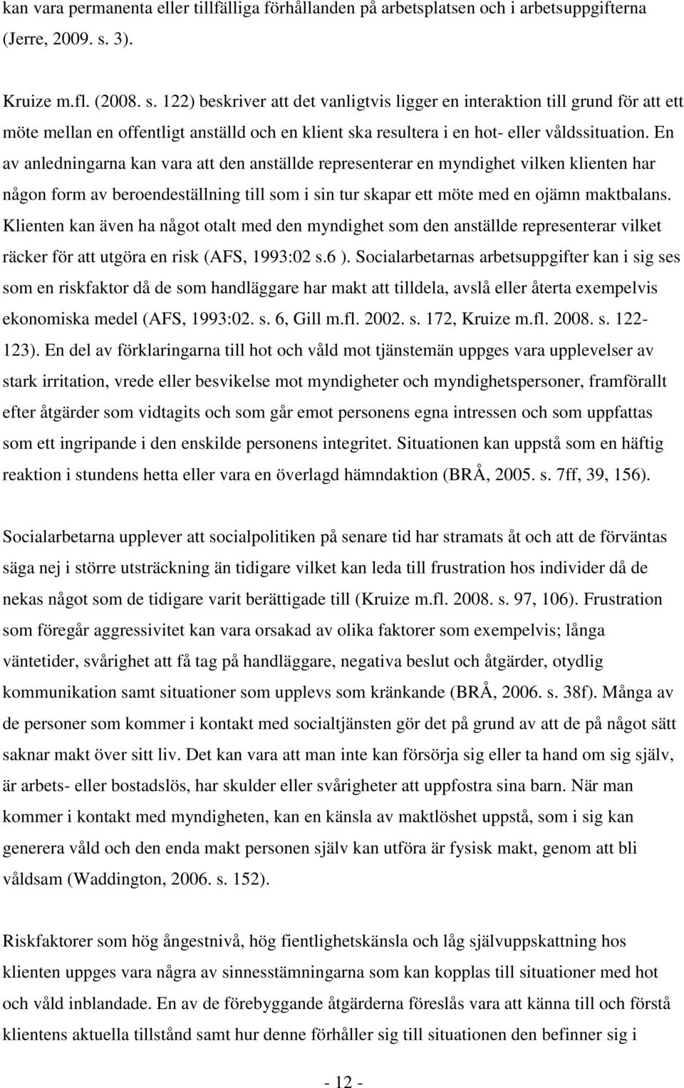 En av anledningarna kan vara att den anställde representerar en myndighet vilken klienten har någon form av beroendeställning till som i sin tur skapar ett möte med en ojämn maktbalans.