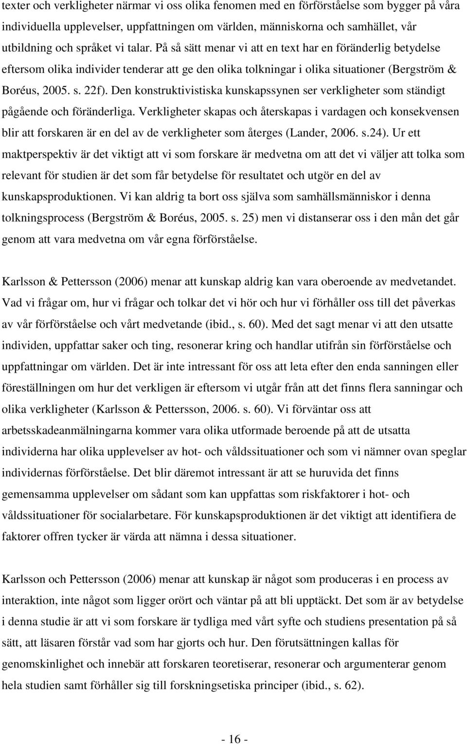 Den konstruktivistiska kunskapssynen ser verkligheter som ständigt pågående och föränderliga.