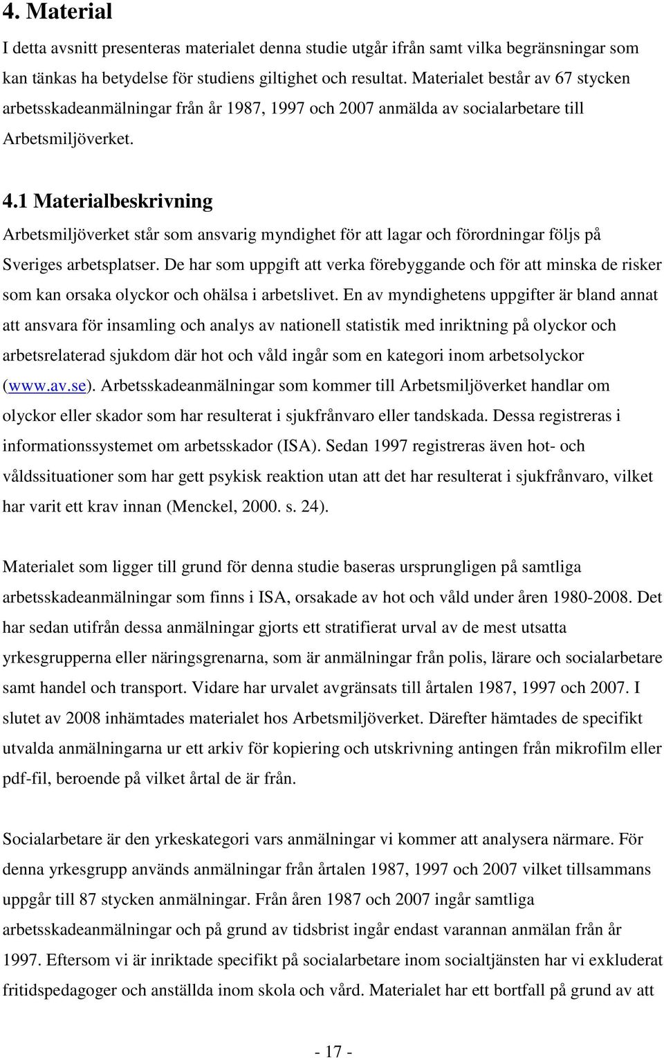1 Materialbeskrivning Arbetsmiljöverket står som ansvarig myndighet för att lagar och förordningar följs på Sveriges arbetsplatser.