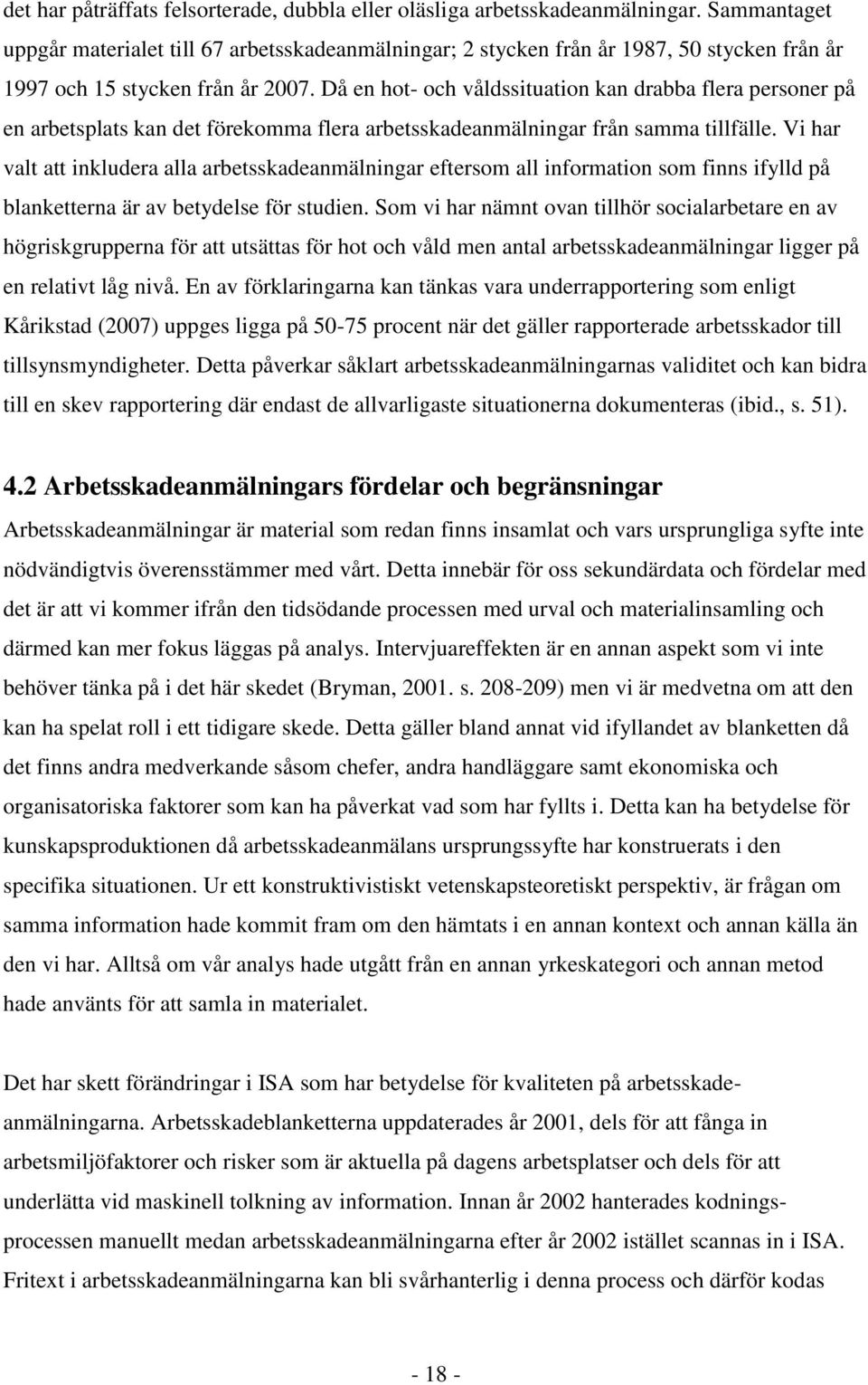 Då en hot- och våldssituation kan drabba flera personer på en arbetsplats kan det förekomma flera arbetsskadeanmälningar från samma tillfälle.