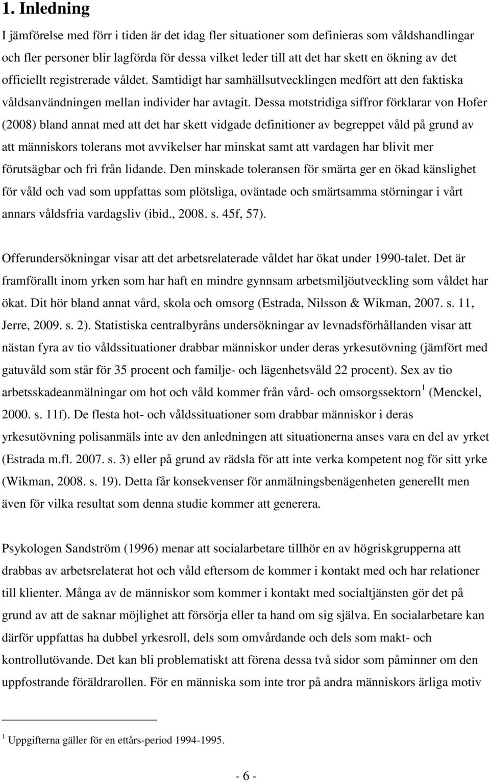 Dessa motstridiga siffror förklarar von Hofer (2008) bland annat med att det har skett vidgade definitioner av begreppet våld på grund av att människors tolerans mot avvikelser har minskat samt att