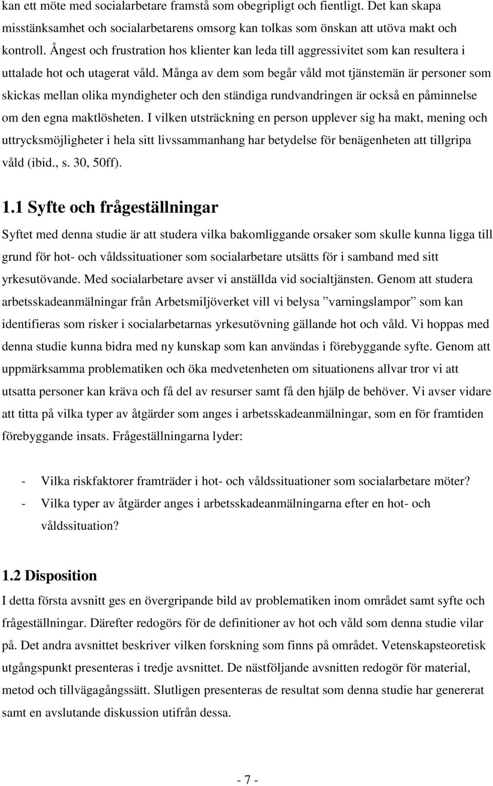 Många av dem som begår våld mot tjänstemän är personer som skickas mellan olika myndigheter och den ständiga rundvandringen är också en påminnelse om den egna maktlösheten.