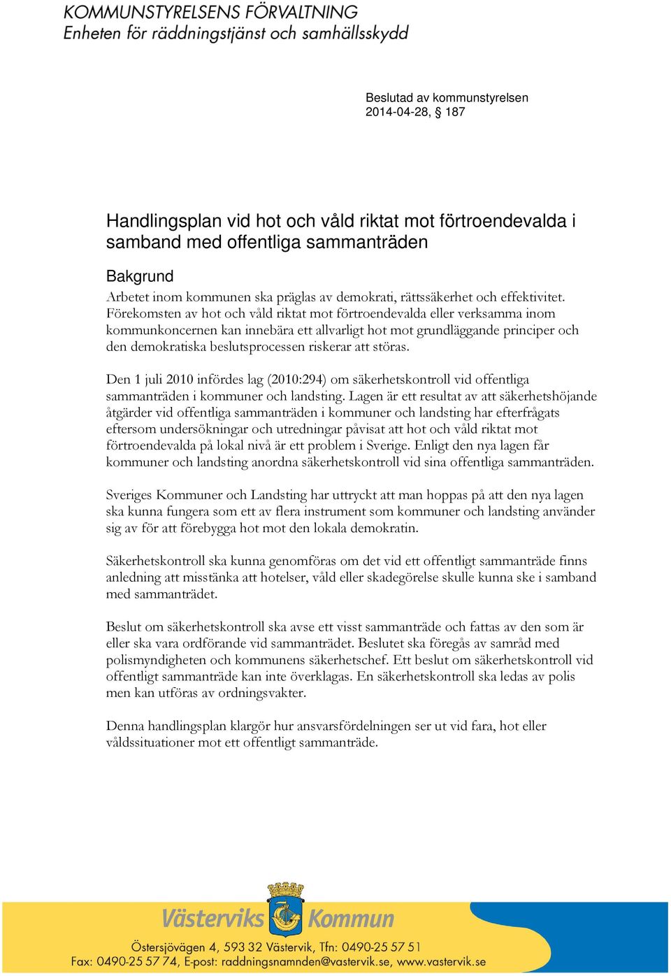 Förekomsten av hot och våld riktat mot förtroendevalda eller verksamma inom kommunkoncernen kan innebära ett allvarligt hot mot grundläggande principer och den demokratiska beslutsprocessen riskerar