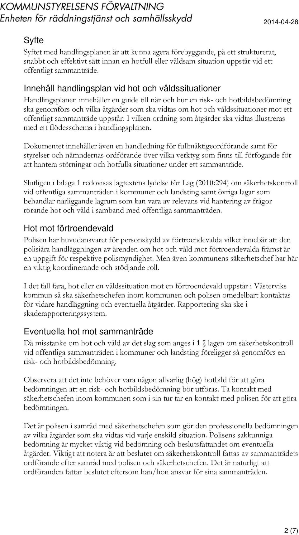 hot och våldssituationer mot ett offentligt sammanträde uppstår. I vilken ordning som åtgärder ska vidtas illustreras med ett flödesschema i handlingsplanen.