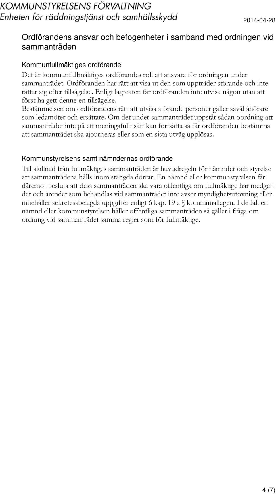 Bestämmelsen om ordförandens rätt att utvisa störande personer gäller såväl åhörare som ledamöter och ersättare.