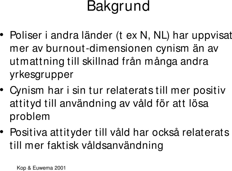 relaterats till mer positiv attityd till användning av våld för att lösa problem