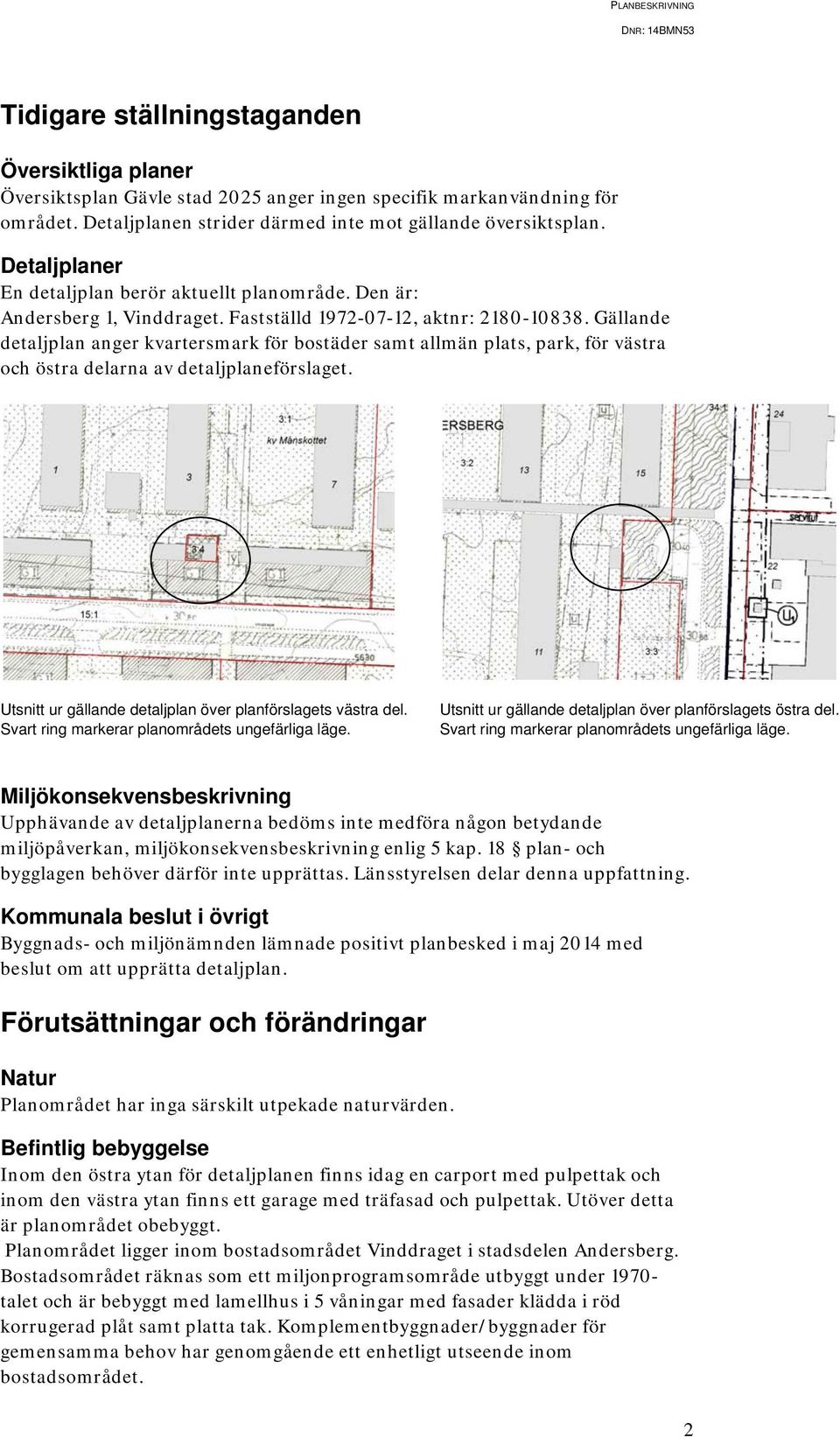 Gällande detaljplan anger kvartersmark för bostäder samt allmän plats, park, för västra och östra delarna av detaljplaneförslaget. Utsnitt ur gällande detaljplan över planförslagets västra del.