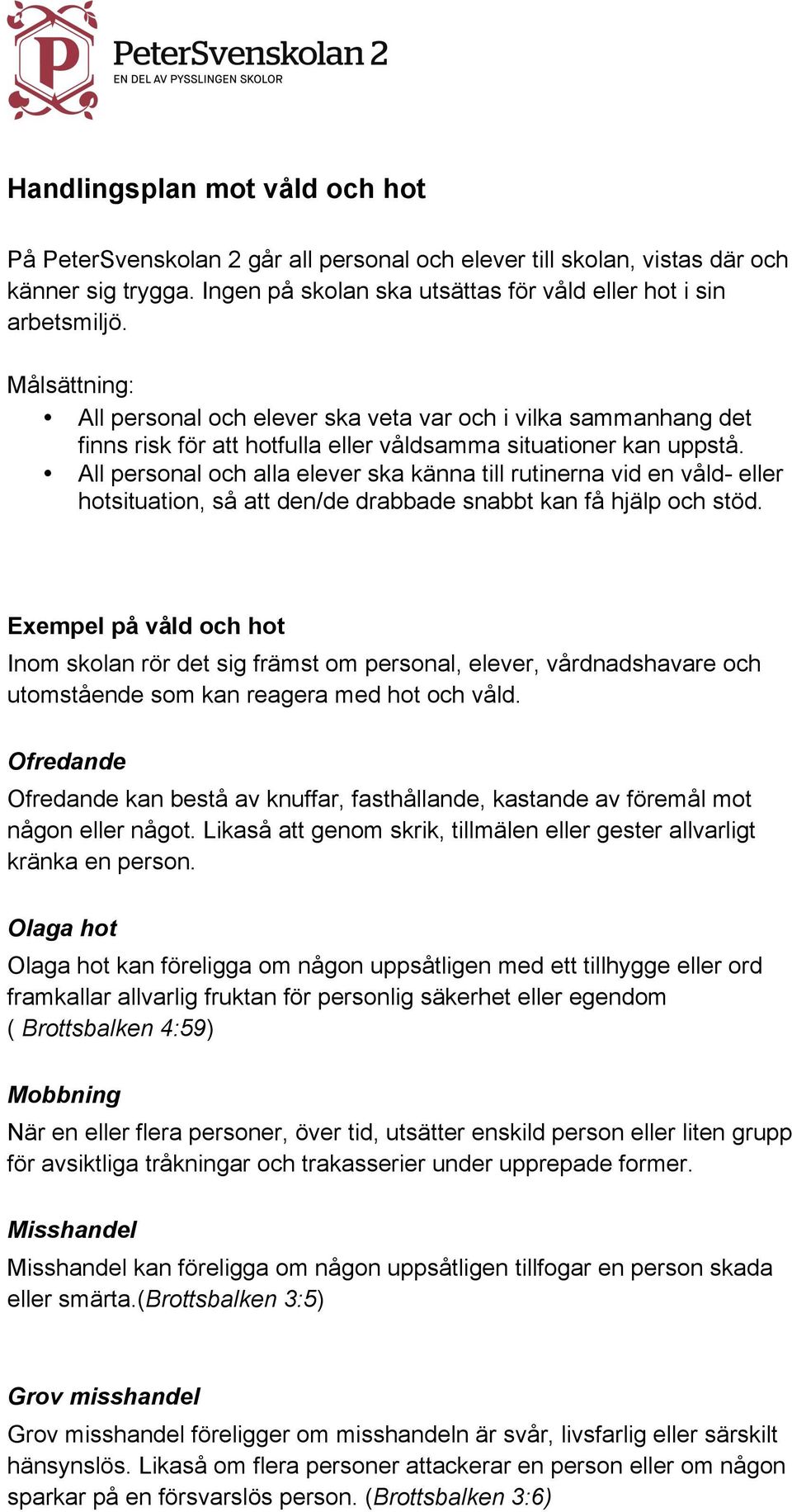 All personal och alla elever ska känna till rutinerna vid en våld- eller hotsituation, så att den/de drabbade snabbt kan få hjälp och stöd.