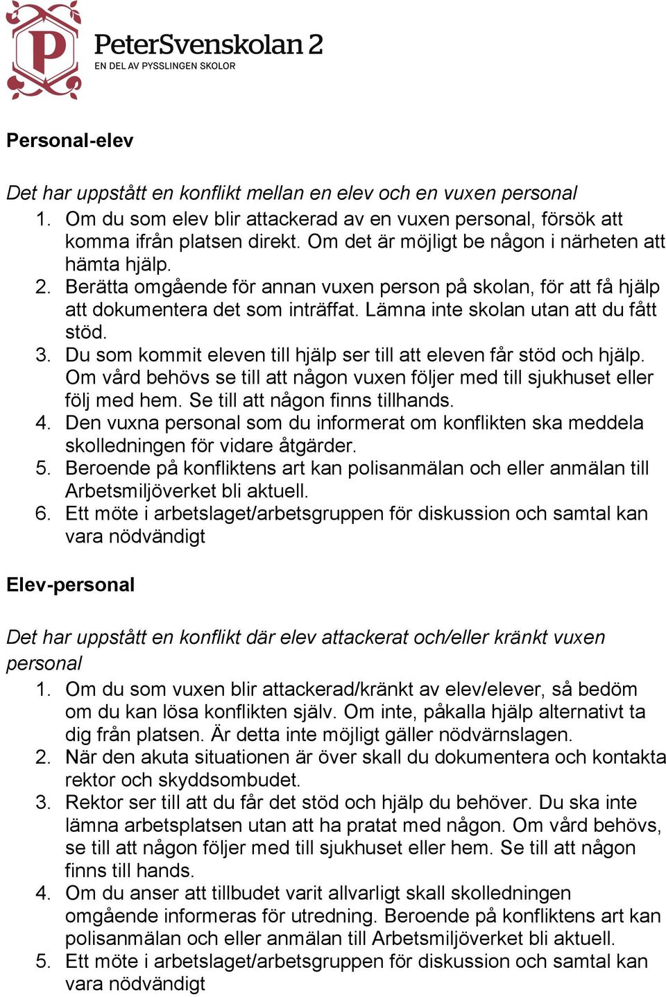 Lämna inte skolan utan att du fått stöd. 3. Du som kommit eleven till hjälp ser till att eleven får stöd och hjälp. Om vård behövs se till att någon vuxen följer med till sjukhuset eller följ med hem.