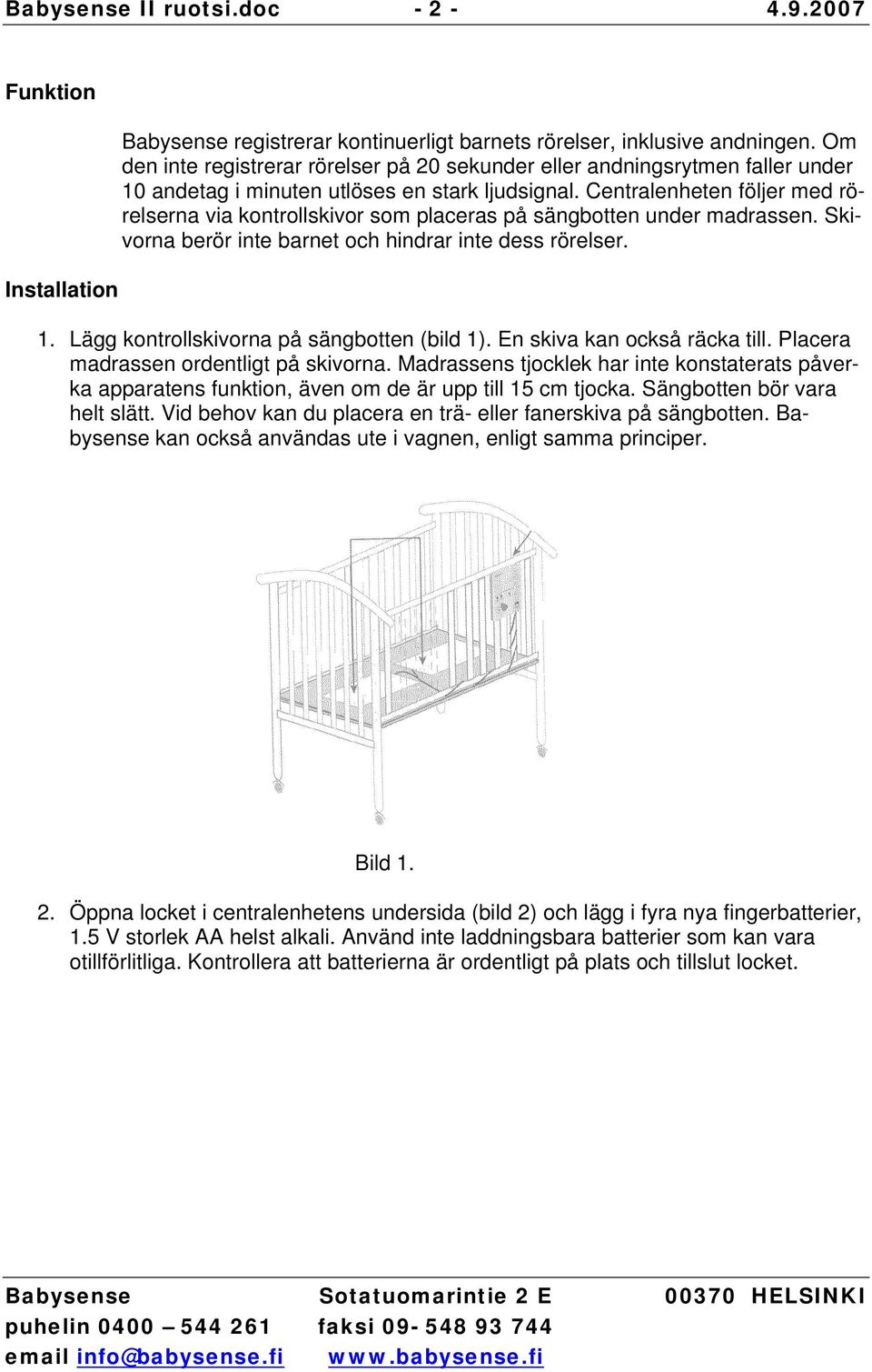 Centralenheten följer med rörelserna via kontrollskivor som placeras på sängbotten under madrassen. Skivorna berör inte barnet och hindrar inte dess rörelser. 1.