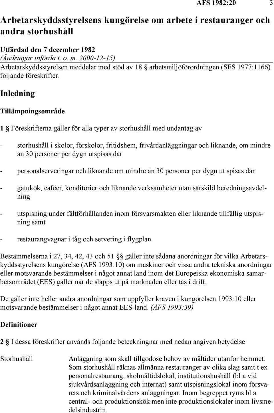 Inledning Tillämpningsområde 1 Föreskrifterna gäller för alla typer av storhushåll med undantag av - storhushåll i skolor, förskolor, fritidshem, frivårdanläggningar och liknande, om mindre än 30