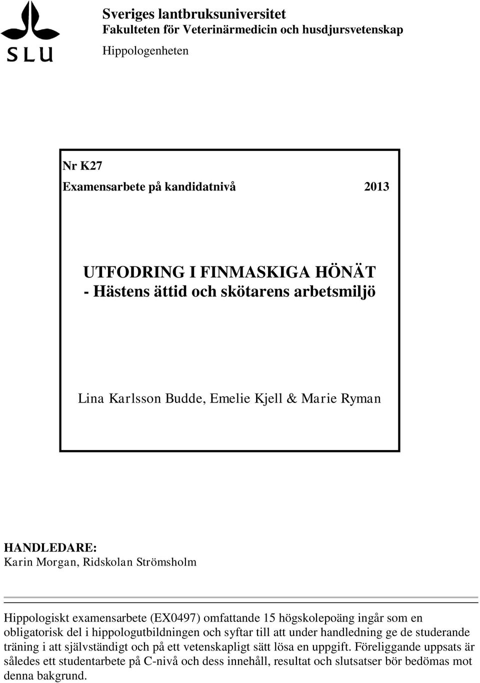 omfattande 15 högskolepoäng ingår som en obligatorisk del i hippologutbildningen och syftar till att under handledning ge de studerande träning i att självständigt och på