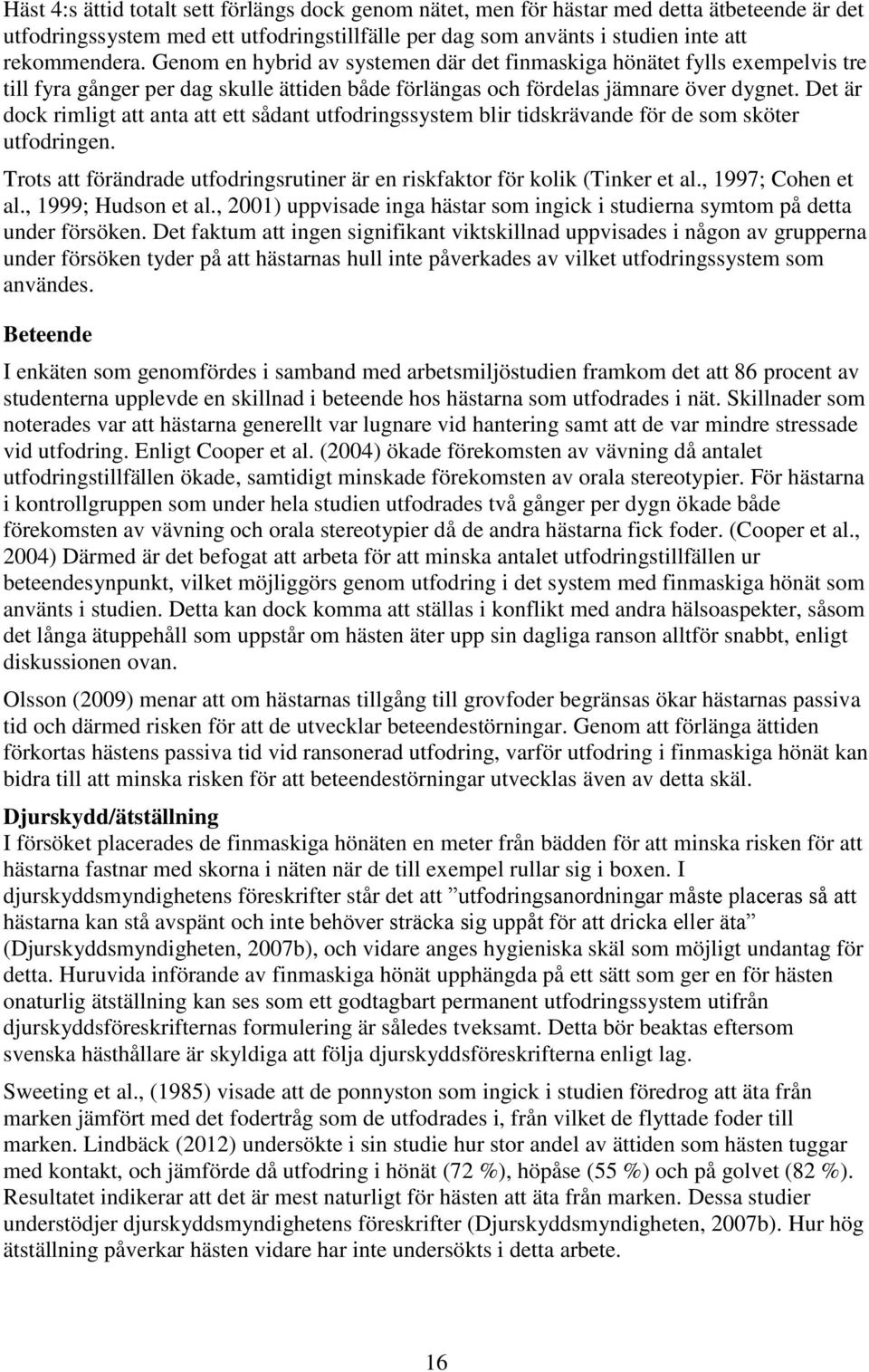 Det är dock rimligt att anta att ett sådant utfodringssystem blir tidskrävande för de som sköter utfodringen. Trots att förändrade utfodringsrutiner är en riskfaktor för kolik (Tinker et al.