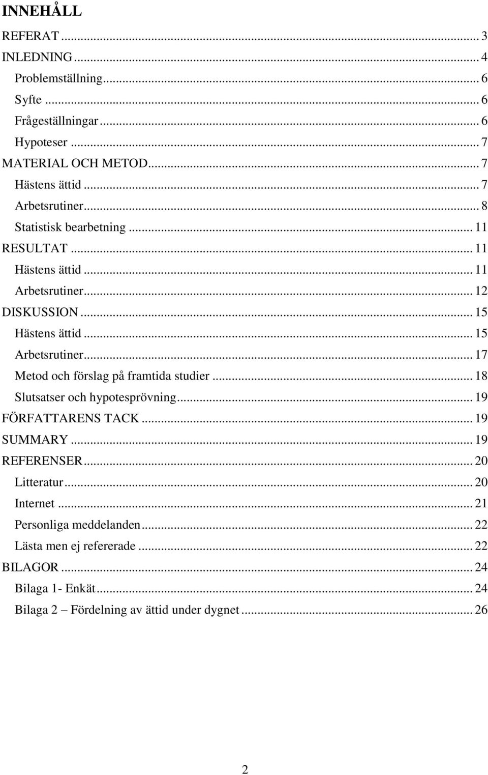 .. 15 Arbetsrutiner... 17 Metod och förslag på framtida studier... 18 Slutsatser och hypotesprövning... 19 FÖRFATTARENS TACK... 19 SUMMARY... 19 REFERENSER.