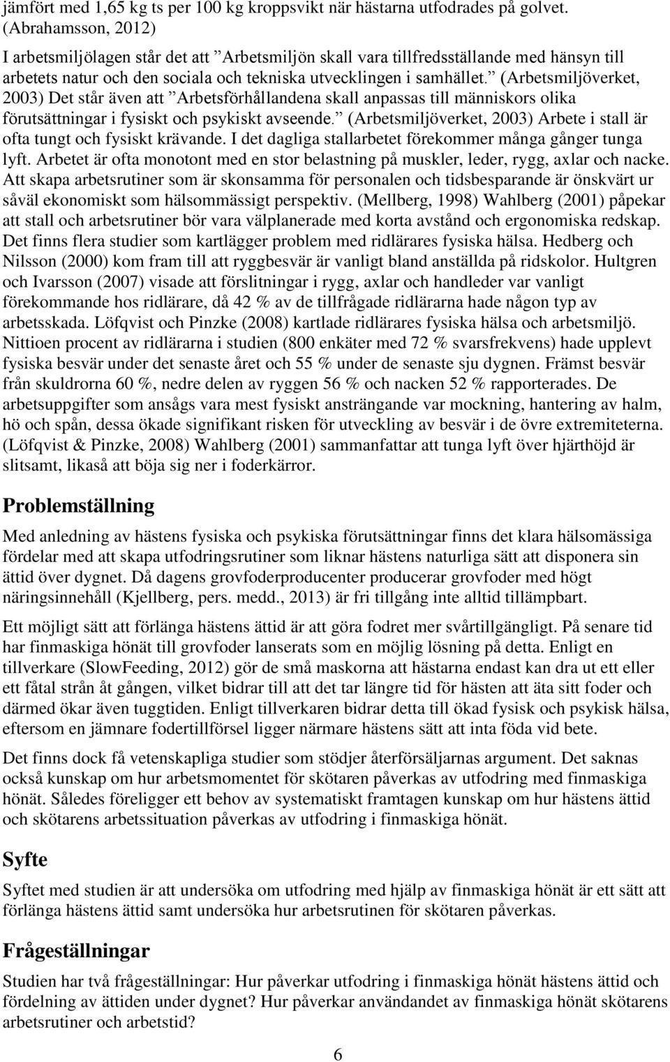 (Arbetsmiljöverket, 2003) Det står även att Arbetsförhållandena skall anpassas till människors olika förutsättningar i fysiskt och psykiskt avseende.