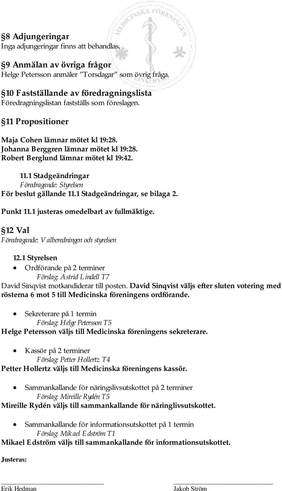 Robert Berglund lämnar mötet kl 19:42. 11.1 Stadgeändringar Föredragande: Styrelsen För beslut gällande 11.1 Stadgeändringar, se bilaga 2. Punkt 11.1 justeras omedelbart av fullmäktige.