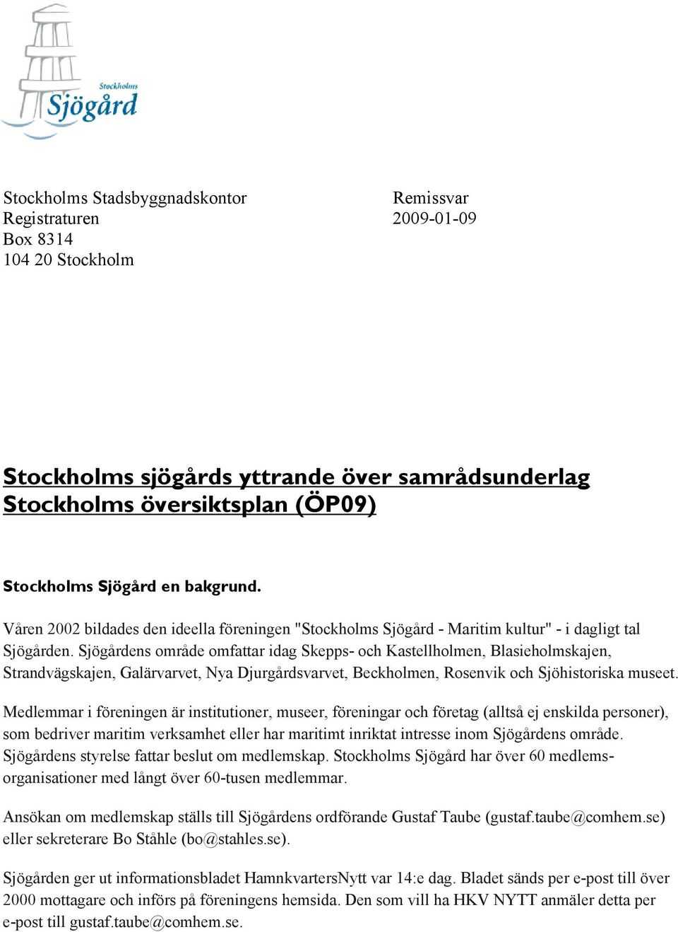 Sjögårdens område omfattar idag Skepps- och Kastellholmen, Blasieholmskajen, Strandvägskajen, Galärvarvet, Nya Djurgårdsvarvet, Beckholmen, Rosenvik och Sjöhistoriska museet.